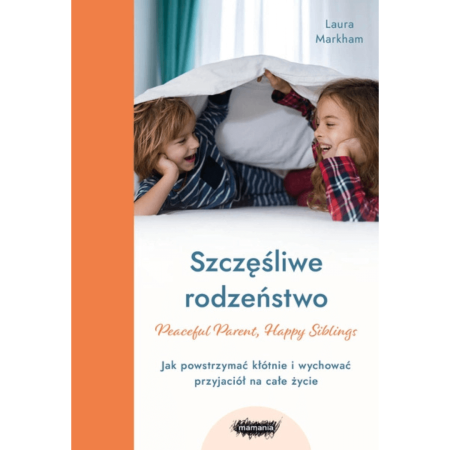 Szczęśliwe rodzeństwo. Jak powstrzymać kłótnie i wychować przyjaciół na całe życie / Wydawnictwo Mamania