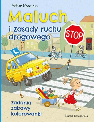 Maluch i zasady ruchu drogowego. Zadania, zabawy, kolorowanki / Nasza Księgarnia 