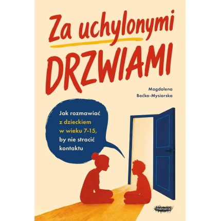 Za uchylonymi drzwiami. Jak rozmawiać z dzieckiem w wieku 7-15 lat, by nie stracić kontaktu / Wydawnictwo Mamania