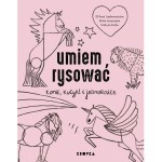 Umiem rysować konie, kucyki i jednorożce  / Wydawnictwo Kropka